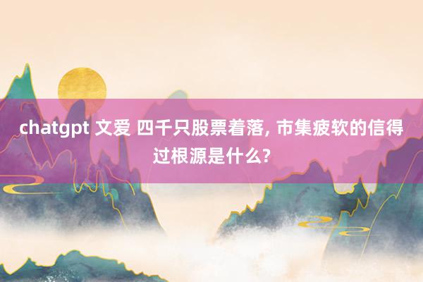 chatgpt 文爱 四千只股票着落， 市集疲软的信得过根源是什么?